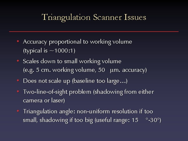 Triangulation Scanner Issues • Accuracy proportional to working volume (typical is ~1000: 1) •