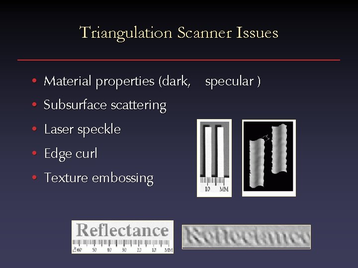 Triangulation Scanner Issues • Material properties (dark, specular ) • Subsurface scattering • Laser