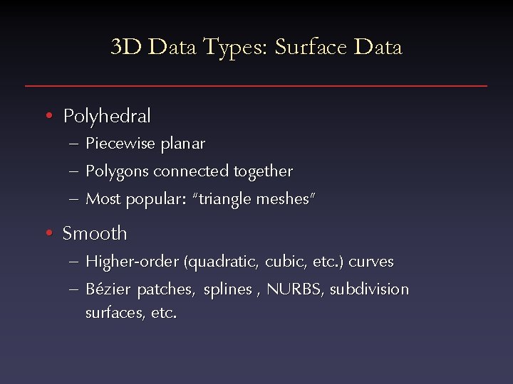 3 D Data Types: Surface Data • Polyhedral – Piecewise planar – Polygons connected