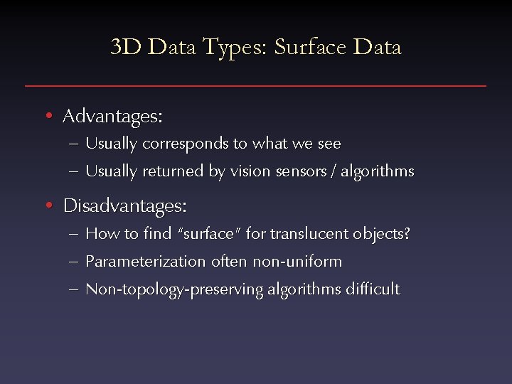 3 D Data Types: Surface Data • Advantages: – Usually corresponds to what we