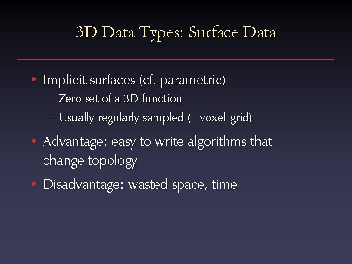 3 D Data Types: Surface Data • Implicit surfaces (cf. parametric) – Zero set