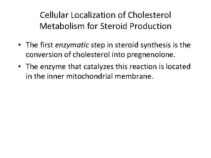 Cellular Localization of Cholesterol Metabolism for Steroid Production • The first enzymatic step in