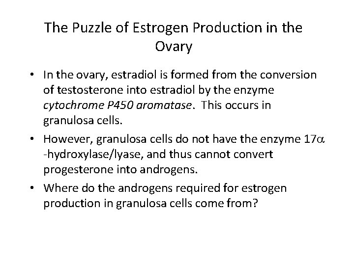 The Puzzle of Estrogen Production in the Ovary • In the ovary, estradiol is