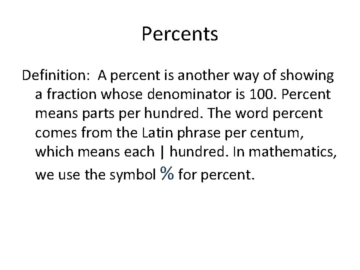 Percents Definition: A percent is another way of showing a fraction whose denominator is