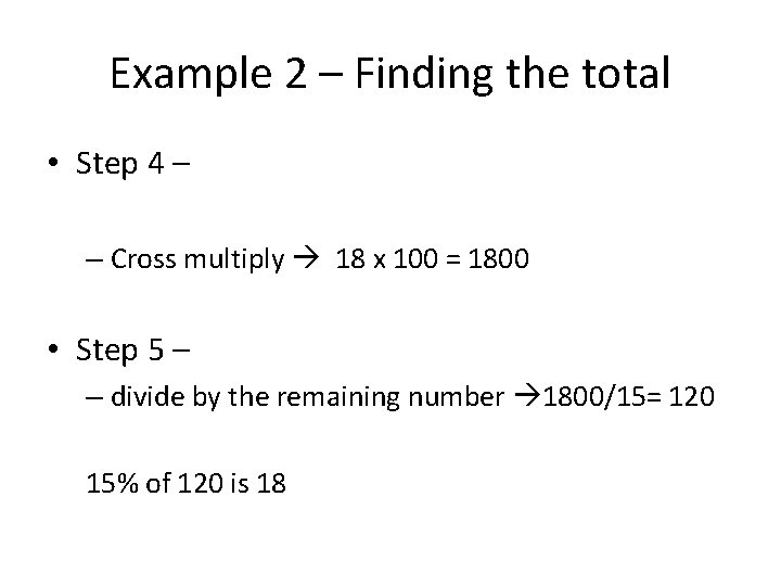 Example 2 – Finding the total • Step 4 – – Cross multiply 18
