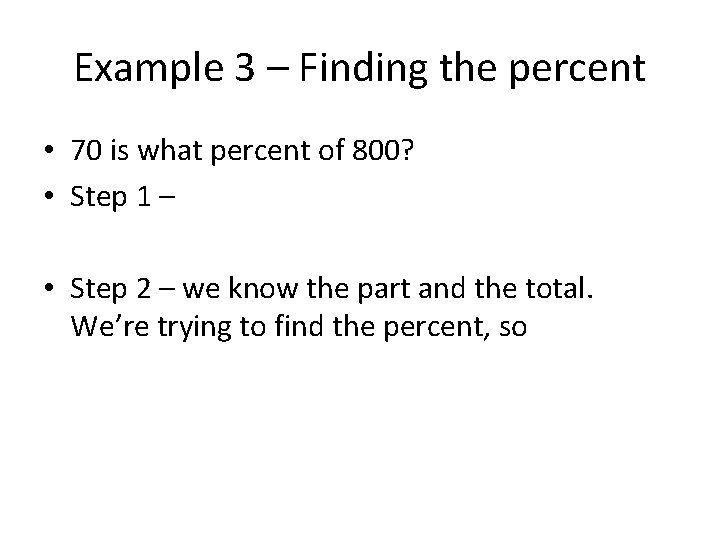 Example 3 – Finding the percent • 70 is what percent of 800? •