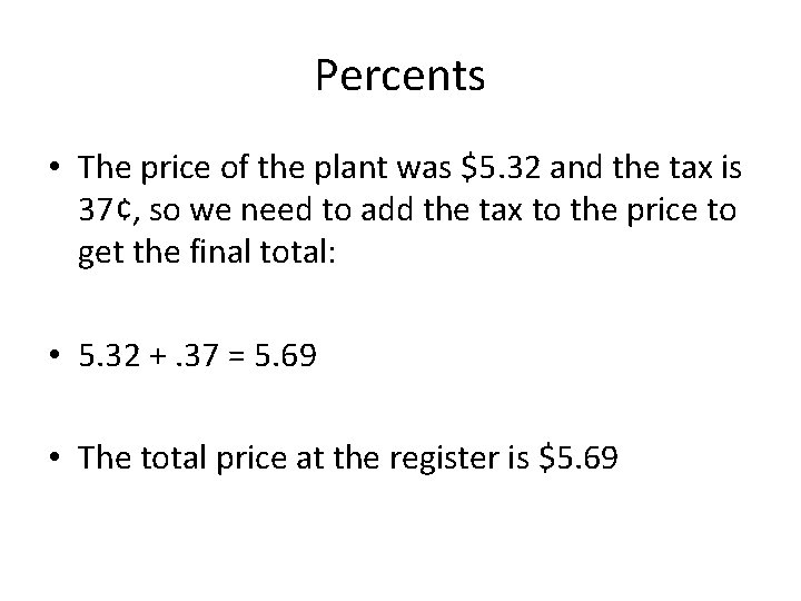 Percents • The price of the plant was $5. 32 and the tax is