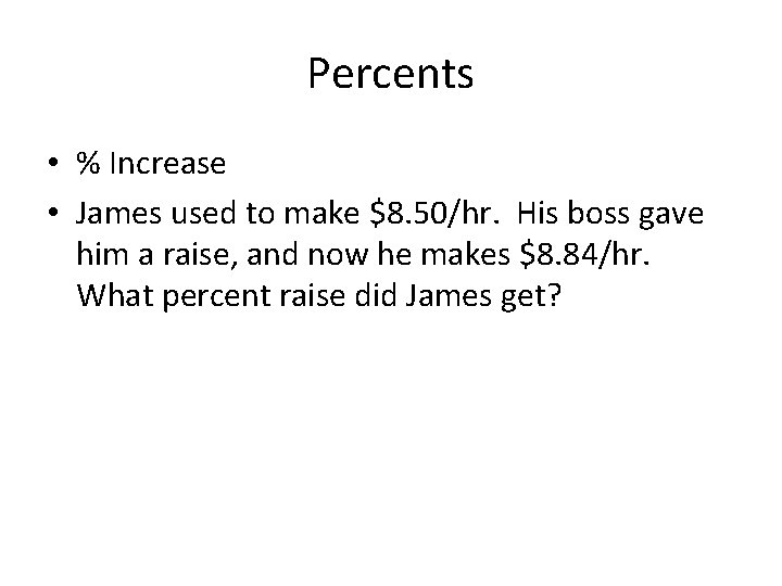 Percents • % Increase • James used to make $8. 50/hr. His boss gave
