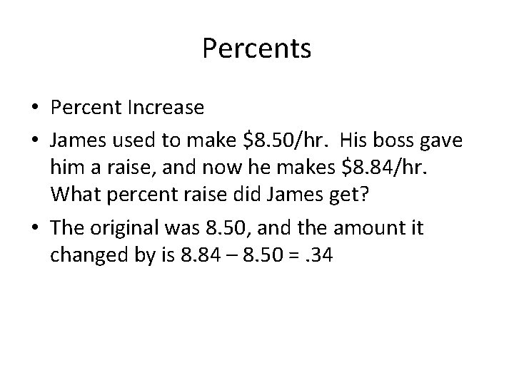Percents • Percent Increase • James used to make $8. 50/hr. His boss gave