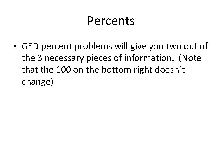 Percents • GED percent problems will give you two out of the 3 necessary