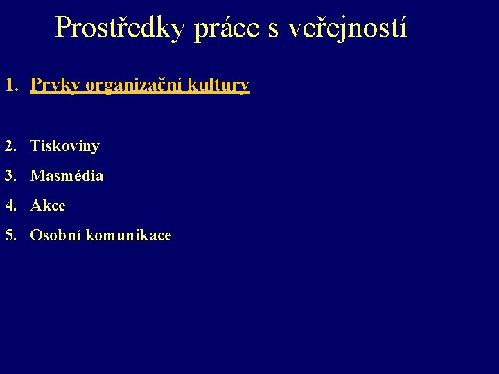 Prostředky práce s veřejností 1. Prvky organizační kultury 2. Tiskoviny 3. Masmédia 4. Akce