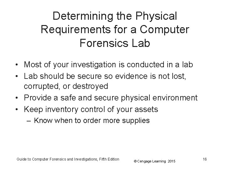 Determining the Physical Requirements for a Computer Forensics Lab • Most of your investigation