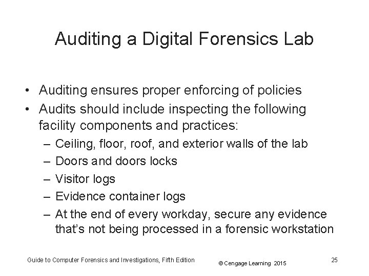 Auditing a Digital Forensics Lab • Auditing ensures proper enforcing of policies • Audits