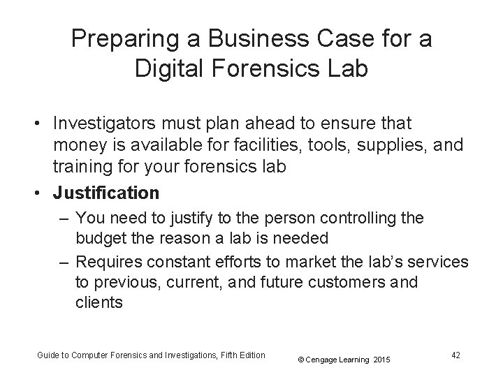 Preparing a Business Case for a Digital Forensics Lab • Investigators must plan ahead