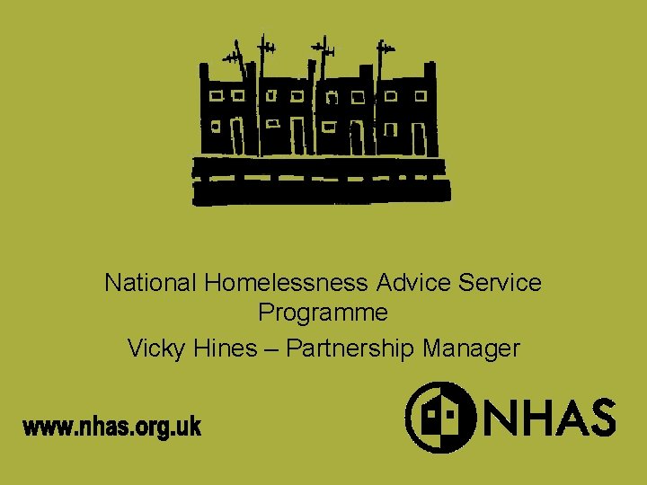 National Homelessness Advice Service Programme Vicky Hines – Partnership Manager National Homelessness Advice Service Programme Vicky Hines – Partnership Manager