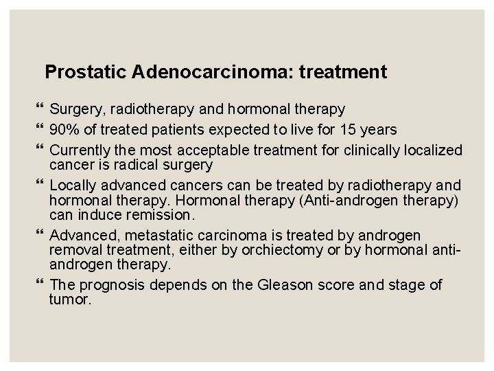 Prostatic Adenocarcinoma: treatment Surgery, radiotherapy and hormonal therapy 90% of treated patients expected to