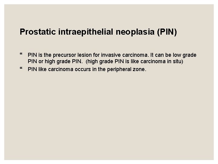 Prostatic intraepithelial neoplasia (PIN) PIN is the precursor lesion for invasive carcinoma. It can