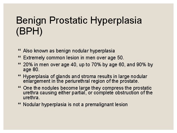Benign Prostatic Hyperplasia (BPH) Also known as benign nodular hyperplasia Extremely common lesion in