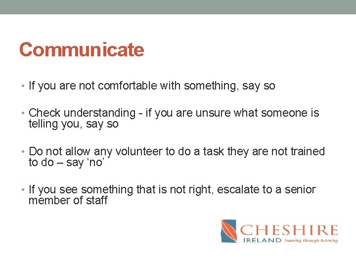 Communicate • If you are not comfortable with something, say so • Check understanding