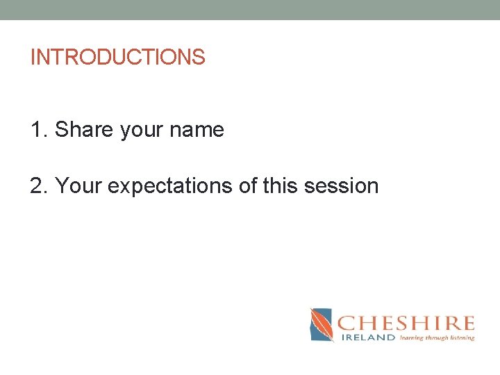 INTRODUCTIONS 1. Share your name 2. Your expectations of this session 