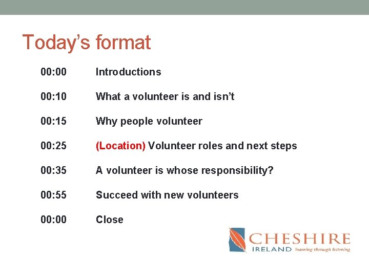 Today’s format 00: 00 Introductions 00: 10 What a volunteer is and isn’t 00: