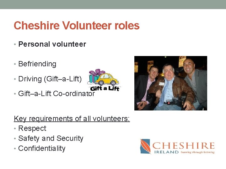 Cheshire Volunteer roles • Personal volunteer • Befriending • Driving (Gift–a-Lift) • Gift–a-Lift Co-ordinator