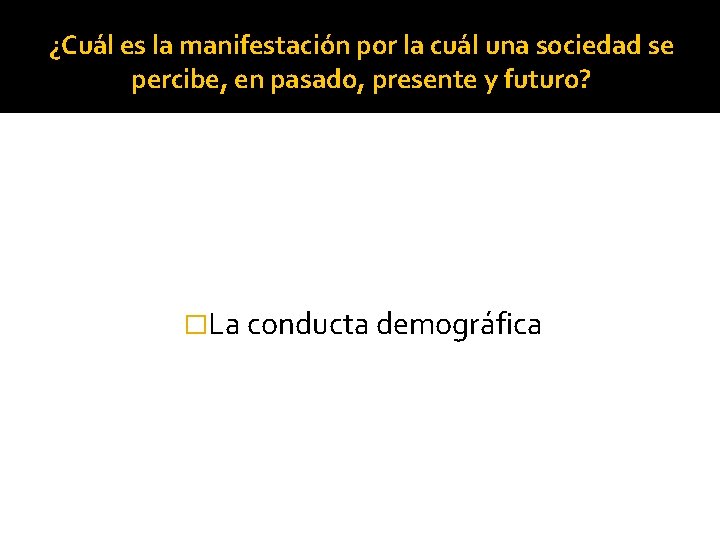 ¿Cuál es la manifestación por la cuál una sociedad se percibe, en pasado, presente