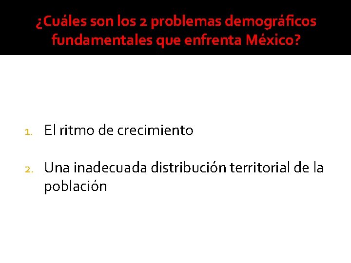 ¿Cuáles son los 2 problemas demográficos fundamentales que enfrenta México? 1. El ritmo de