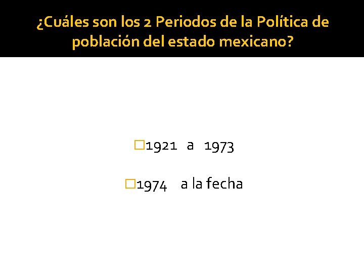 ¿Cuáles son los 2 Periodos de la Política de población del estado mexicano? �