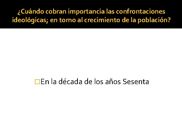 ¿Cuándo cobran importancia las confrontaciones ideológicas; en torno al crecimiento de la población? �En