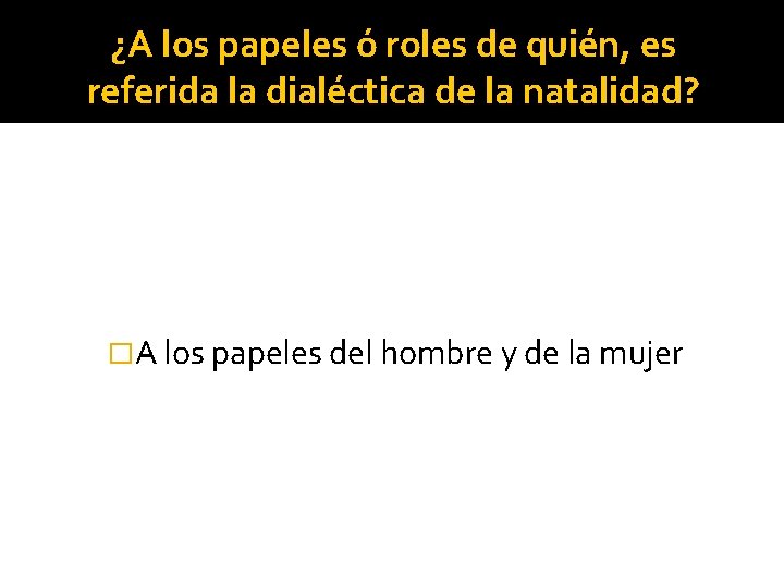 ¿A los papeles ó roles de quién, es referida la dialéctica de la natalidad?