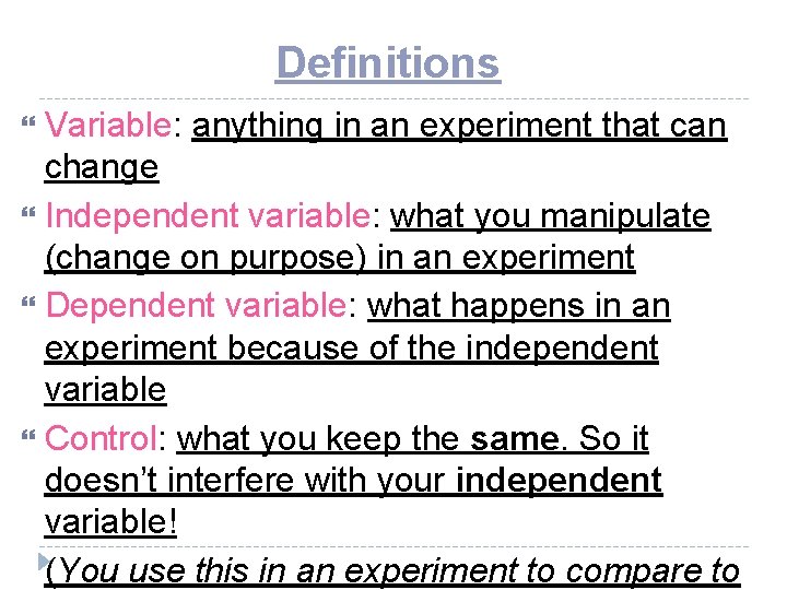 Definitions Variable: anything in an experiment that can change Independent variable: what you manipulate