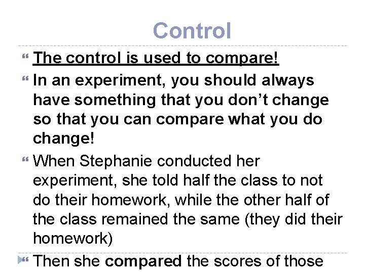 Control The control is used to compare! In an experiment, you should always have