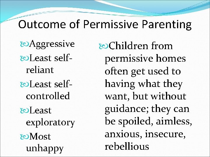 Outcome of Permissive Parenting Aggressive Least selfreliant Least selfcontrolled Least exploratory Most unhappy Children