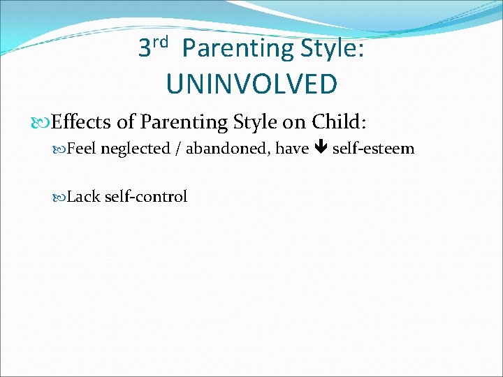 3 rd Parenting Style: UNINVOLVED Effects of Parenting Style on Child: Feel neglected /