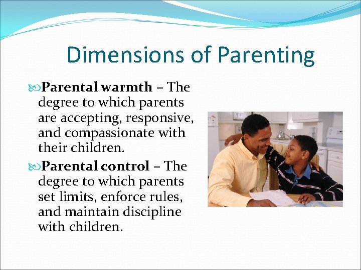 Dimensions of Parenting Parental warmth – The degree to which parents are accepting, responsive,