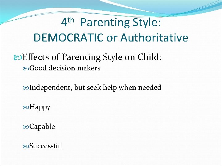 4 th Parenting Style: DEMOCRATIC or Authoritative Effects of Parenting Style on Child: Good