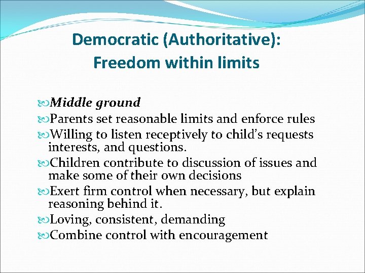 Democratic (Authoritative): Freedom within limits Middle ground Parents set reasonable limits and enforce rules