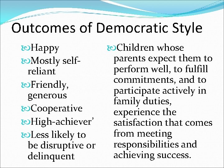 Outcomes of Democratic Style Happy Mostly selfreliant Friendly, generous Cooperative High-achiever’ Less likely to