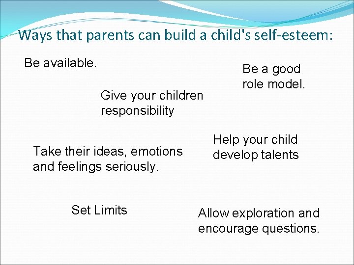 Ways that parents can build a child's self-esteem: Be available. Give your children responsibility