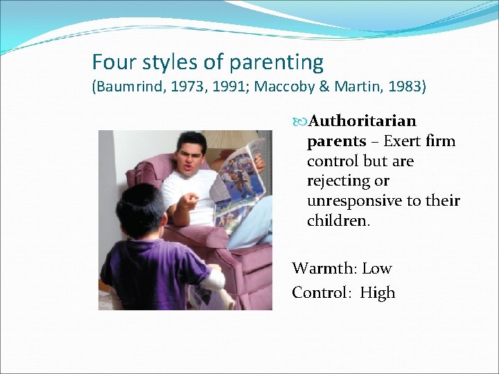 Four styles of parenting (Baumrind, 1973, 1991; Maccoby & Martin, 1983) Authoritarian parents –