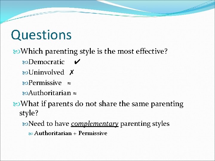 Questions Which parenting style is the most effective? Democratic ✔ Uninvolved ✗ Permissive ≈