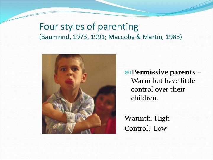 Four styles of parenting (Baumrind, 1973, 1991; Maccoby & Martin, 1983) Permissive parents –