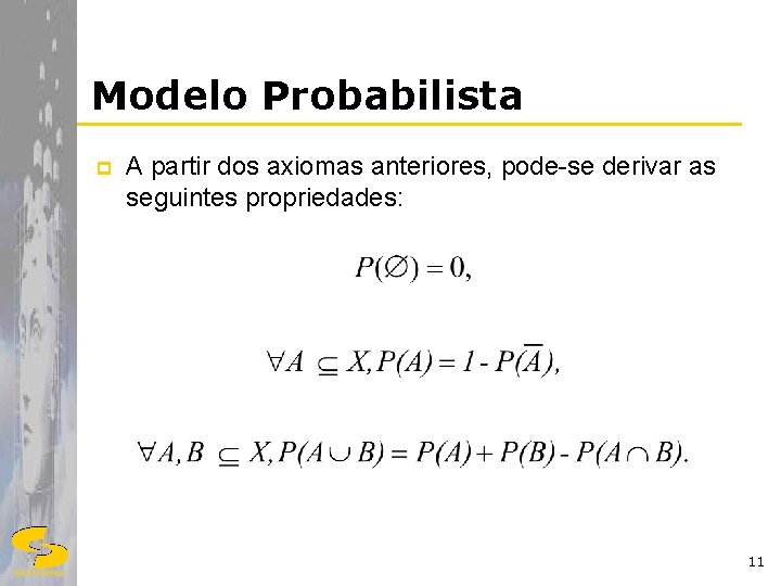 Modelo Probabilista p A partir dos axiomas anteriores, pode-se derivar as seguintes propriedades: 11