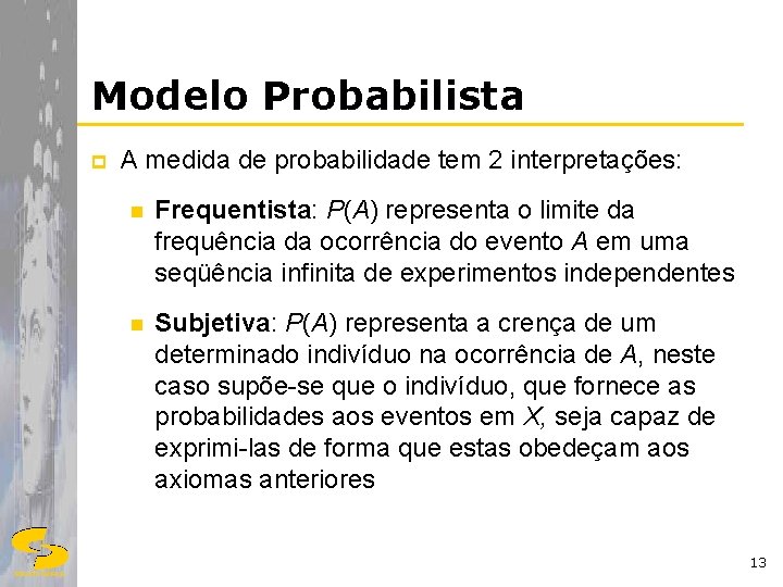 Modelo Probabilista p A medida de probabilidade tem 2 interpretações: n Frequentista: P(A) representa
