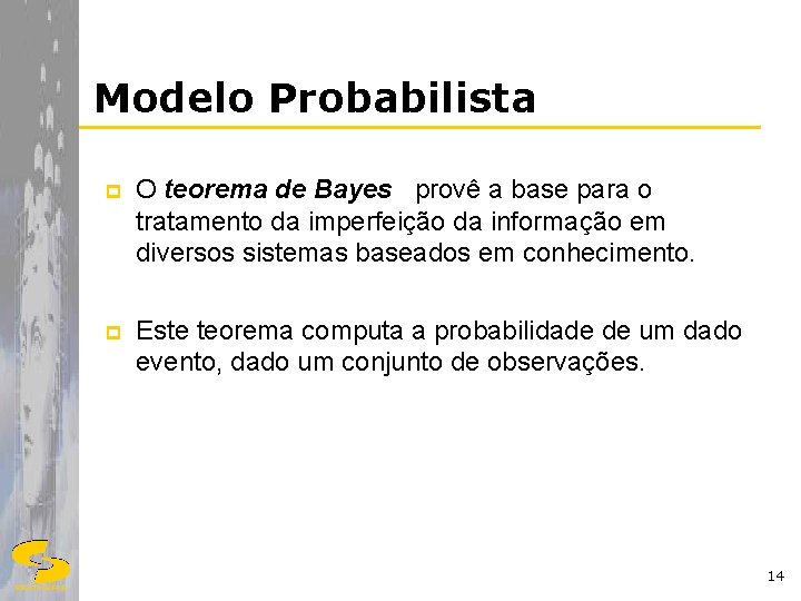 Modelo Probabilista p O teorema de Bayes provê a base para o tratamento da