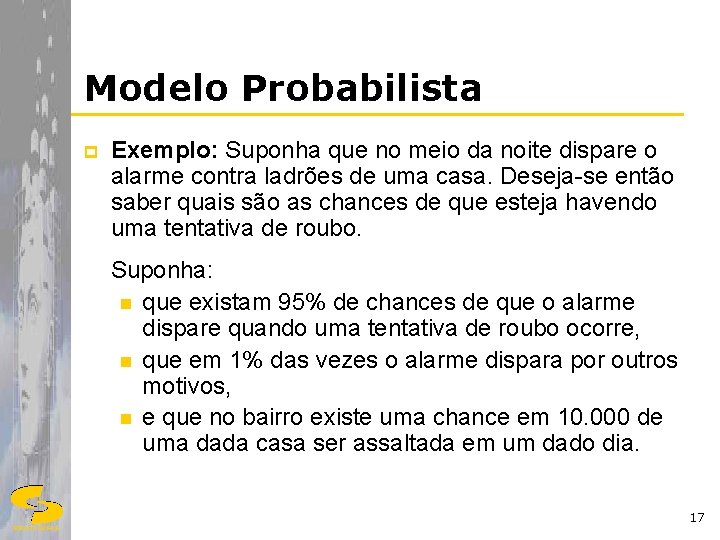 Modelo Probabilista p Exemplo: Suponha que no meio da noite dispare o alarme contra