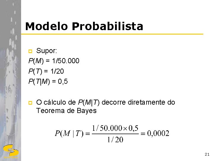 Modelo Probabilista Supor: P(M) = 1/50. 000 P(T) = 1/20 P(T|M) = 0, 5