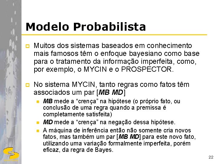 Modelo Probabilista p Muitos dos sistemas baseados em conhecimento mais famosos têm o enfoque