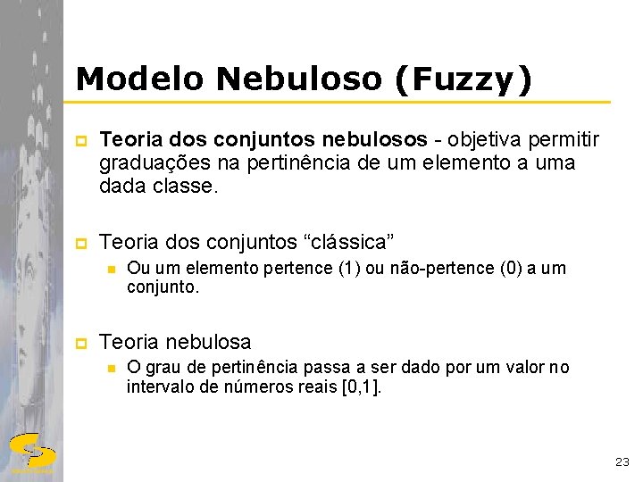 Modelo Nebuloso (Fuzzy) p Teoria dos conjuntos nebulosos - objetiva permitir graduações na pertinência